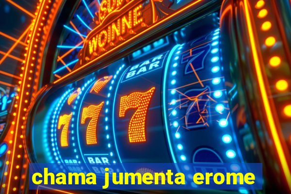 chama jumenta erome